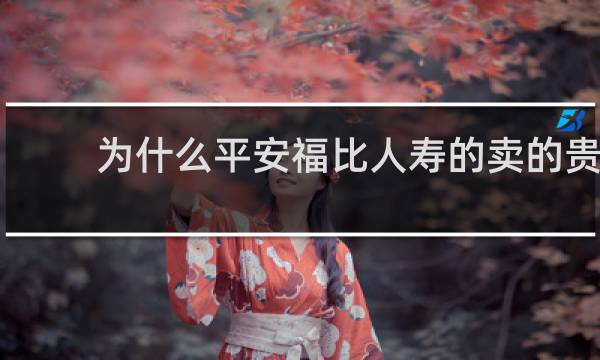 为什么平安福比人寿的卖的贵