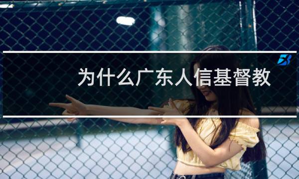 为什么广东人信基督教