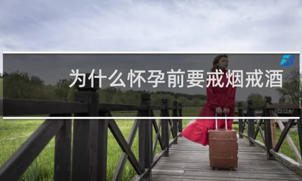 为什么怀孕前要戒烟戒酒