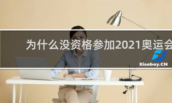 为什么没资格参加2021奥运会