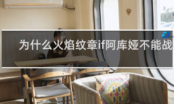 为什么火焰纹章if阿库娅不能战斗