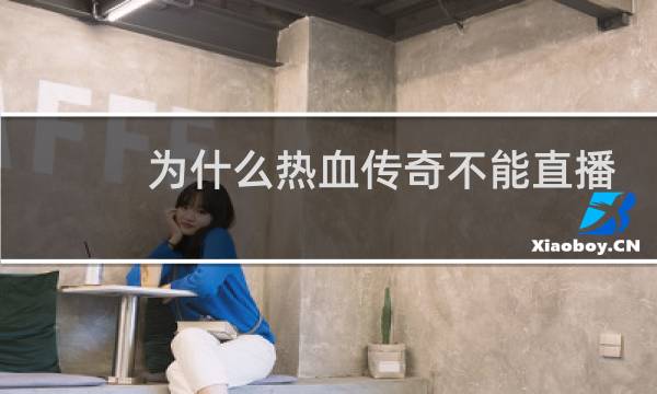 为什么热血传奇不能直播