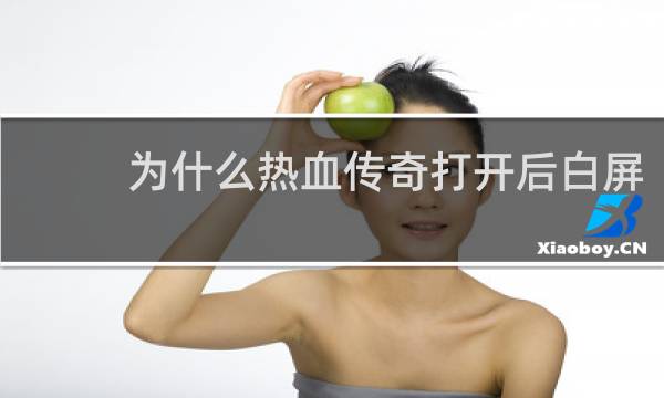 为什么热血传奇打开后白屏