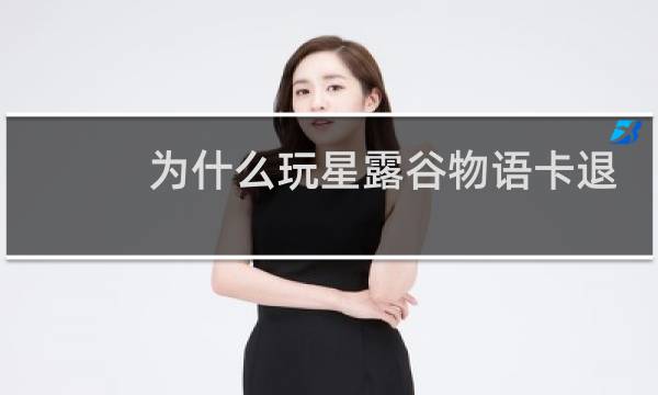 为什么玩星露谷物语卡退