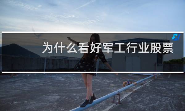 为什么看好军工行业股票