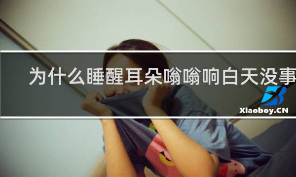 为什么睡醒耳朵嗡嗡响白天没事呢