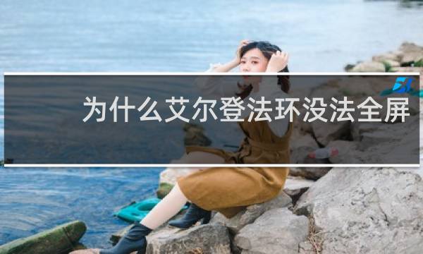 为什么艾尔登法环没法全屏