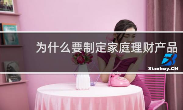 为什么要制定家庭理财产品