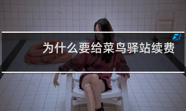 为什么要给菜鸟驿站续费