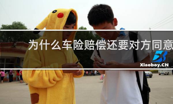 为什么车险赔偿还要对方同意