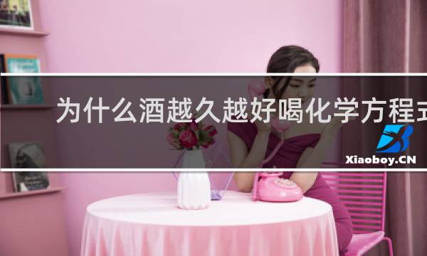 为什么酒越久越好喝化学方程式