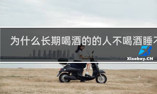 为什么长期喝酒的的人不喝酒睡不着