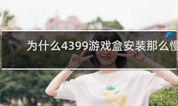 为什么4399游戏盒安装那么慢