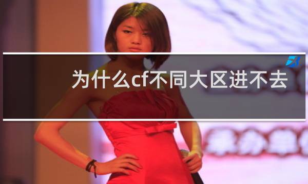 为什么cf不同大区进不去