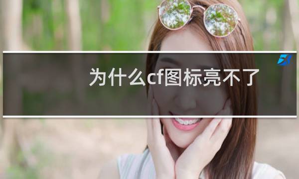 为什么cf图标亮不了