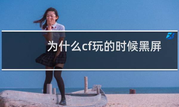为什么cf玩的时候黑屏