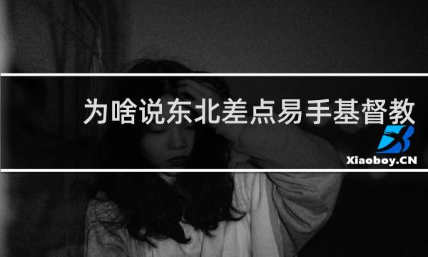 为啥说东北差点易手基督教