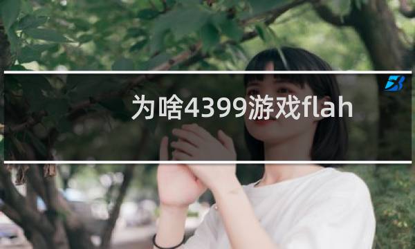 为啥4399游戏flah