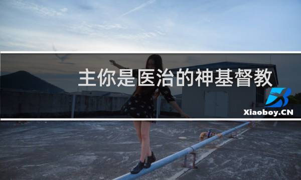 主你是医治的神基督教