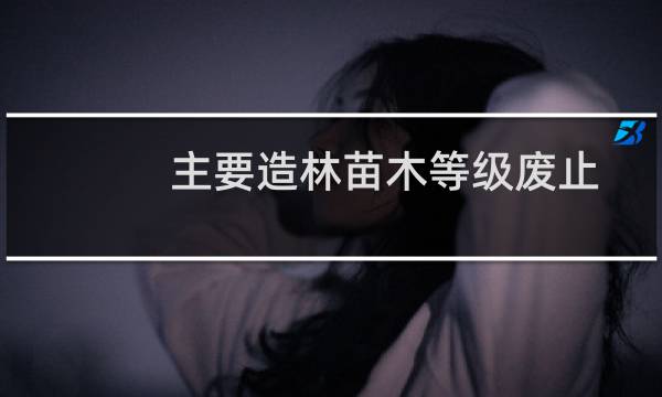 主要造林苗木等级废止