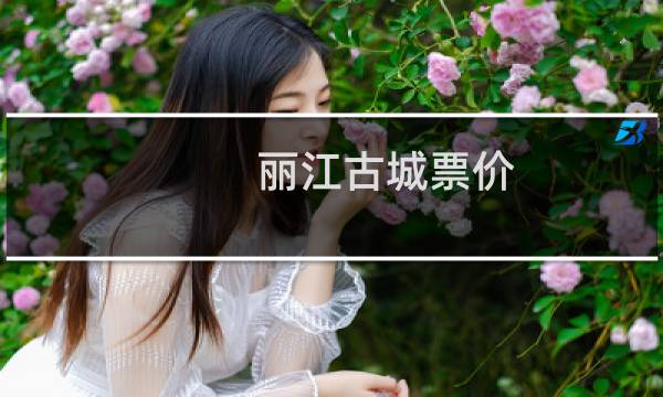 丽江古城票价