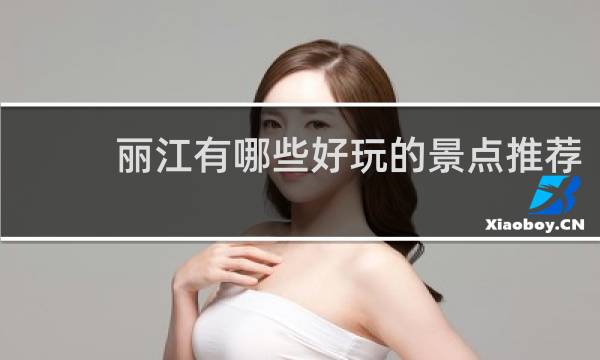 丽江有哪些好玩的景点推荐