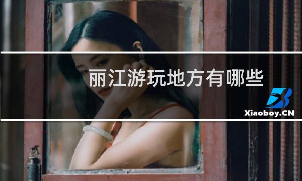 丽江游玩地方有哪些