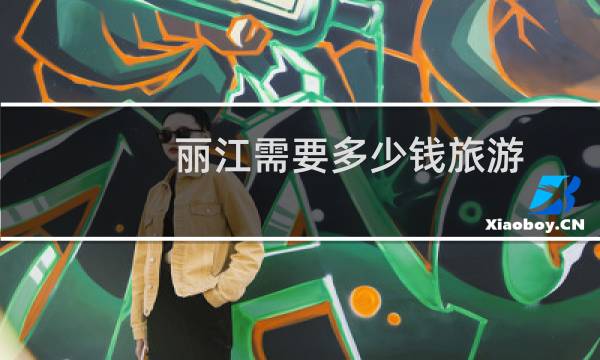 丽江需要多少钱旅游