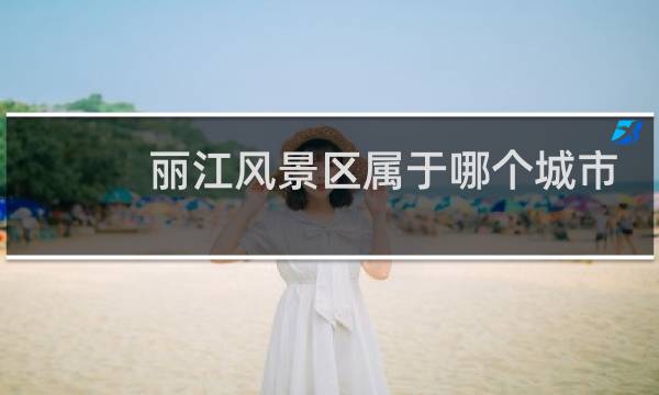 麗江風(fēng)景區(qū)屬于哪個城市