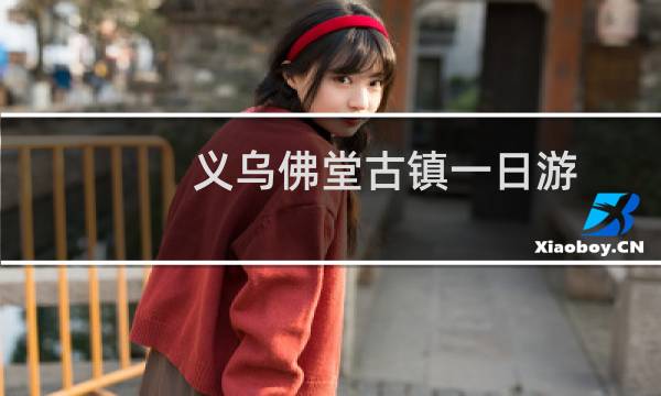 义乌佛堂古镇一日游