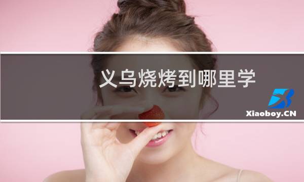 义乌烧烤到哪里学