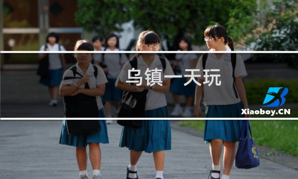 乌镇一天玩