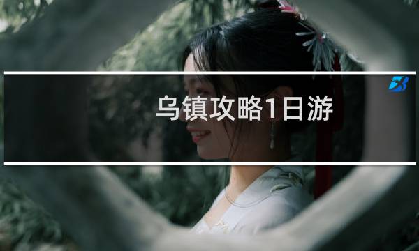 乌镇攻略1日游