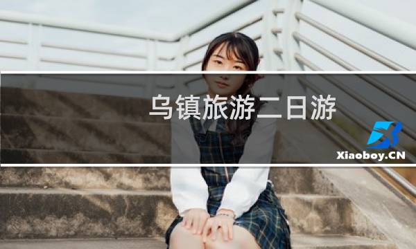烏鎮(zhèn)旅游二日游