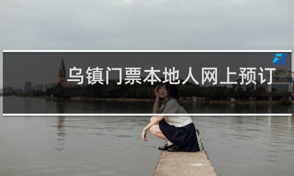 乌镇门票本地人网上预订