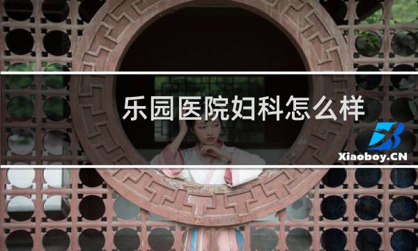 乐园医院妇科怎么样