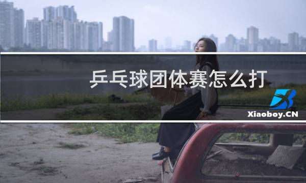 乒乓球团体赛怎么打