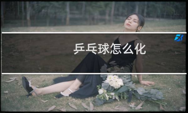 乒乓球怎么化