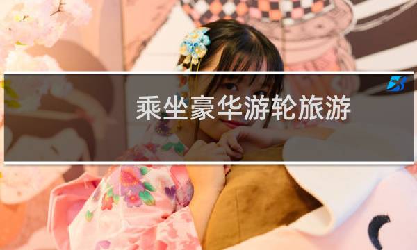 乘坐豪华游轮旅游