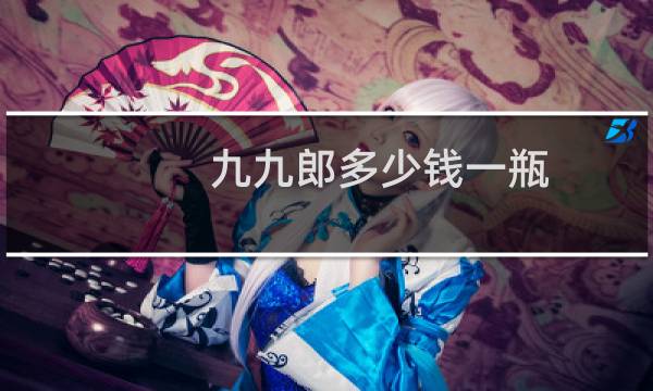九九郎多少钱一瓶