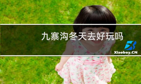 九寨沟冬天去好玩吗