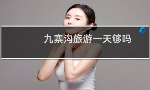 九寨沟旅游一天够吗