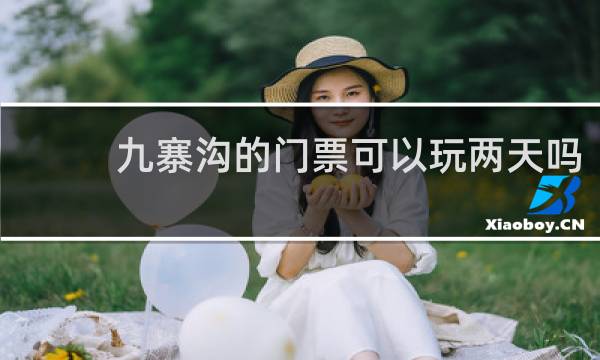 九寨沟的门票可以玩两天吗