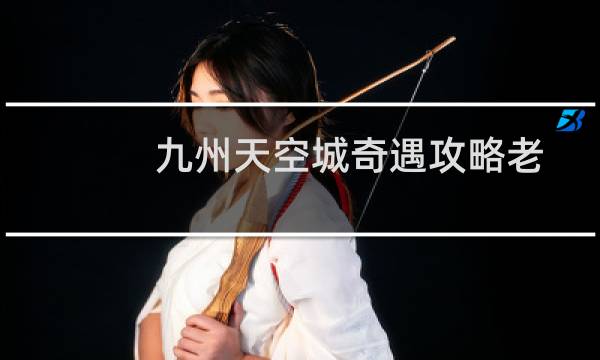 九州天空城奇遇攻略老