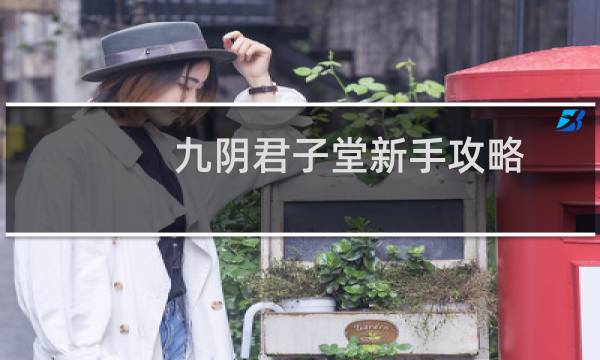 九阴君子堂新手攻略