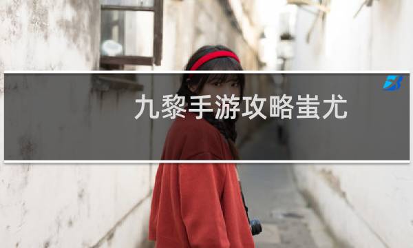 九黎手游攻略蚩尤