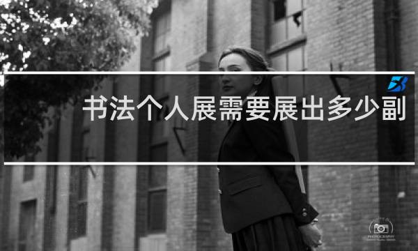 书法个人展需要展出多少副