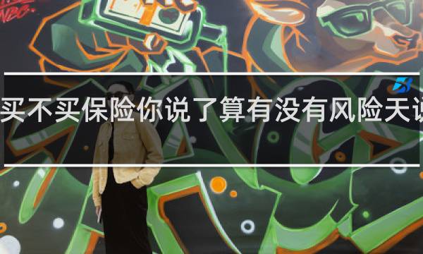 买不买保险你说了算有没有风险天说了算