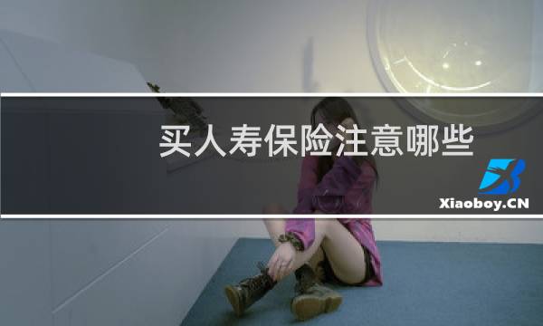 买人寿保险注意哪些