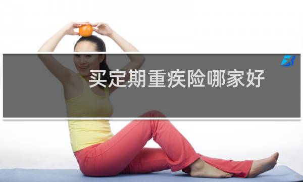 买定期重疾险哪家好